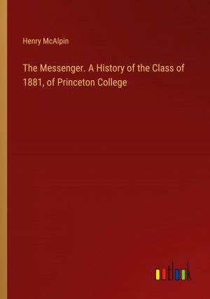 The Messenger. A History of the Class of 1881, of Princeton College / Henry McAlpin / Taschenbuch / Paperback / Englisch / 2024 / Outlook Verlag / EAN 9783385442849