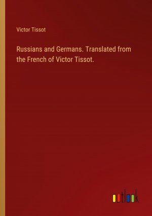 Russians and Germans. Translated from the French of Victor Tissot. / Victor Tissot / Taschenbuch / Paperback / Englisch / 2024 / Outlook Verlag / EAN 9783385444546