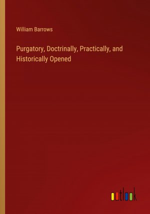 Purgatory, Doctrinally, Practically, and Historically Opened / William Barrows / Taschenbuch / Paperback / Englisch / 2024 / Outlook Verlag / EAN 9783385444386