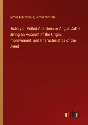 History of Polled Aberdeen or Angus Cattle. Giving an Account of the Origin, Improvement, and Characteristics of the Breed / James Macdonald (u. a.) / Taschenbuch / Paperback / Englisch / 2024