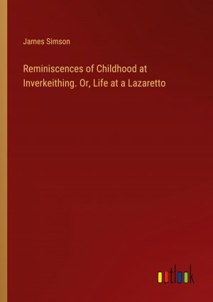 Reminiscences of Childhood at Inverkeithing. Or, Life at a Lazaretto / James Simson / Taschenbuch / Paperback / Englisch / 2024 / Outlook Verlag / EAN 9783385444065