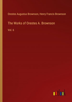 The Works of Orestes A. Brownson / Vol. 6 / Orestes Augustus Brownson (u. a.) / Taschenbuch / Paperback / Englisch / 2024 / Outlook Verlag / EAN 9783385444041