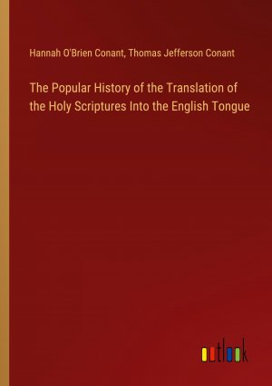 The Popular History of the Translation of the Holy Scriptures Into the English Tongue / Hannah O'Brien Conant (u. a.) / Taschenbuch / Paperback / Englisch / 2024 / Outlook Verlag / EAN 9783385443044