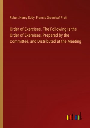 Order of Exercises. The Following is the Order of Exereises, Prepared by the Committee, and Distributed at the Meeting / Robert Henry Eddy (u. a.) / Taschenbuch / Paperback / Englisch / 2024