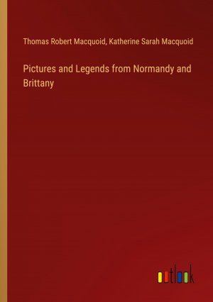 Pictures and Legends from Normandy and Brittany / Thomas Robert Macquoid (u. a.) / Taschenbuch / Paperback / Englisch / 2024 / Outlook Verlag / EAN 9783385449930