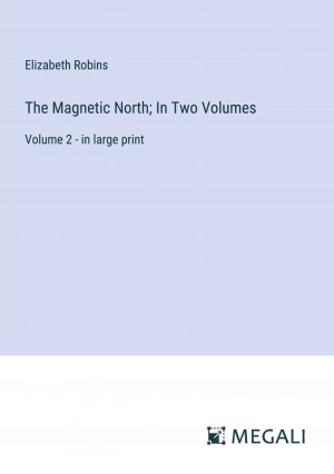 The Magnetic North; In Two Volumes / Volume 2 - in large print / Elizabeth Robins / Taschenbuch / Paperback / Englisch / 2024 / Megali Verlag / EAN 9783387333992