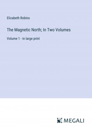 The Magnetic North; In Two Volumes / Volume 1 - in large print / Elizabeth Robins / Taschenbuch / Paperback / Englisch / 2024 / Megali Verlag / EAN 9783387333916