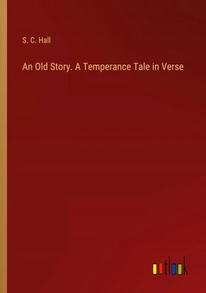 An Old Story. A Temperance Tale in Verse / S. C. Hall / Taschenbuch / Paperback / Englisch / 2024 / Outlook Verlag / EAN 9783385254725