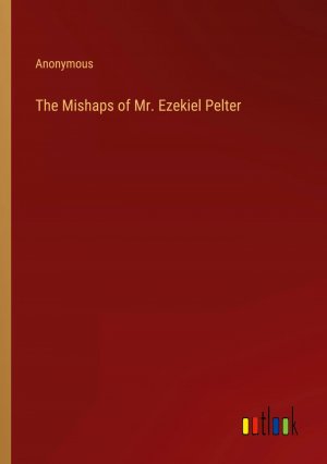 The Mishaps of Mr. Ezekiel Pelter / Anonymous / Taschenbuch / Paperback / Englisch / 2024 / Outlook Verlag / EAN 9783385258006