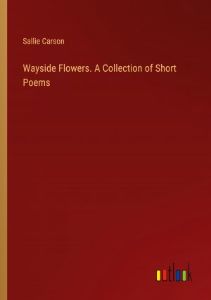 Wayside Flowers. A Collection of Short Poems / Sallie Carson / Taschenbuch / Paperback / Englisch / 2024 / Outlook Verlag / EAN 9783385457454