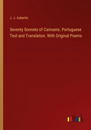 Seventy Sonnets of Camoens. Portuguese Text and Translation. With Original Poems / J. J. Aubertin / Taschenbuch / Paperback / Englisch / 2024 / Outlook Verlag / EAN 9783385452688