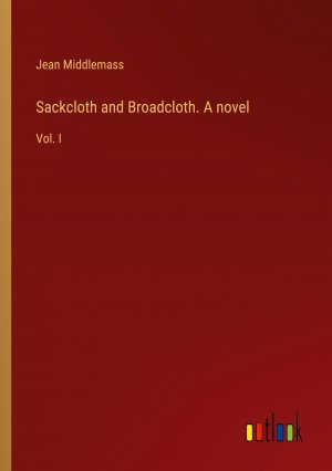 Sackcloth and Broadcloth. A novel / Vol. I / Jean Middlemass / Taschenbuch / Paperback / Englisch / 2024 / Outlook Verlag / EAN 9783385452237