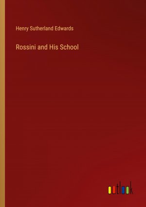 Rossini and His School / Henry Sutherland Edwards / Taschenbuch / Paperback / Englisch / 2024 / Outlook Verlag / EAN 9783385452169