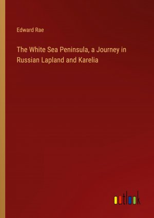 The White Sea Peninsula, a Journey in Russian Lapland and Karelia / Edward Rae / Taschenbuch / Paperback / Englisch / 2024 / Outlook Verlag / EAN 9783385456877