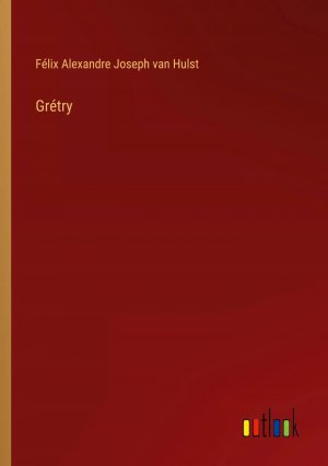 Grétry / Félix Alexandre Joseph van Hulst / Taschenbuch / Paperback / Französisch / 2024 / Outlook Verlag / EAN 9783385055858
