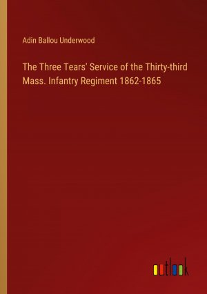 The Three Tears' Service of the Thirty-third Mass. Infantry Regiment 1862-1865 / Adin Ballou Underwood / Taschenbuch / Paperback / Englisch / 2024 / Outlook Verlag / EAN 9783385472921