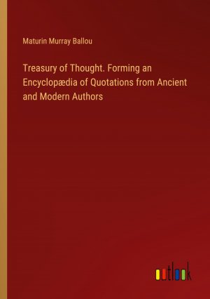 Treasury of Thought. Forming an Encyclopædia of Quotations from Ancient and Modern Authors / Maturin Murray Ballou / Taschenbuch / Paperback / Englisch / 2024 / Outlook Verlag / EAN 9783385471351