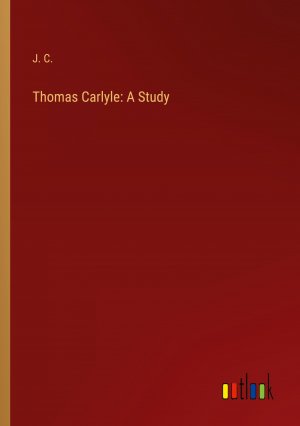 Thomas Carlyle: A Study / J. C. / Taschenbuch / Paperback / Englisch / 2024 / Outlook Verlag / EAN 9783385470767