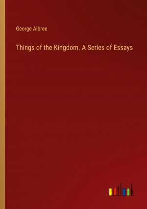 Things of the Kingdom. A Series of Essays / George Albree / Taschenbuch / Paperback / Englisch / 2024 / Outlook Verlag / EAN 9783385470729