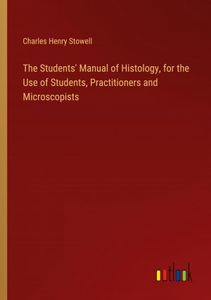 The Students' Manual of Histology, for the Use of Students, Practitioners and Microscopists / Charles Henry Stowell / Taschenbuch / Paperback / Englisch / 2024 / Outlook Verlag / EAN 9783385470132