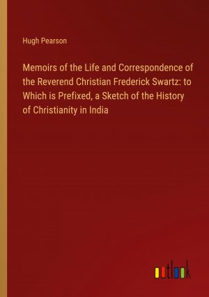 Memoirs of the Life and Correspondence of the Reverend Christian Frederick Swartz: to Which is Prefixed, a Sketch of the History of Christianity in India / Hugh Pearson / Taschenbuch / Paperback