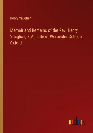 Memoir and Remains of the Rev. Henry Vaughan, B.A., Late of Worcester College, Oxford / Henry Vaughan / Taschenbuch / Paperback / Englisch / 2024 / Outlook Verlag / EAN 9783368881931