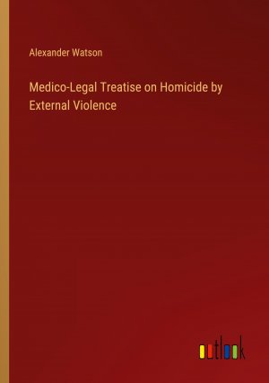 Medico-Legal Treatise on Homicide by External Violence / Alexander Watson / Taschenbuch / Paperback / Englisch / 2024 / Outlook Verlag / EAN 9783368881917