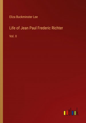 Life of Jean Paul Frederic Richter / Vol. II / Eliza Buckminster Lee / Taschenbuch / Paperback / Englisch / 2024 / Outlook Verlag / EAN 9783368881412