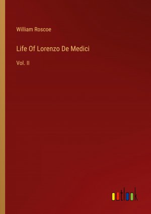 Life Of Lorenzo De Medici / Vol. II / William Roscoe / Taschenbuch / Paperback / Englisch / 2024 / Outlook Verlag / EAN 9783368881313