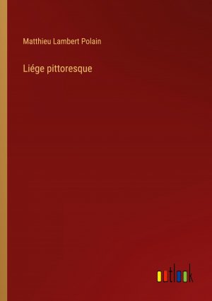 Liége pittoresque / Matthieu Lambert Polain / Taschenbuch / Paperback / Französisch / 2024 / Outlook Verlag / EAN 9783385055018