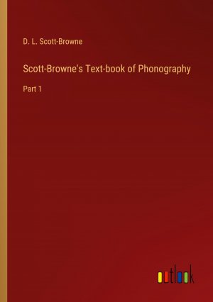 Scott-Browne's Text-book of Phonography / Part 1 / D. L. Scott-Browne / Taschenbuch / Paperback / Englisch / 2024 / Outlook Verlag / EAN 9783385460805