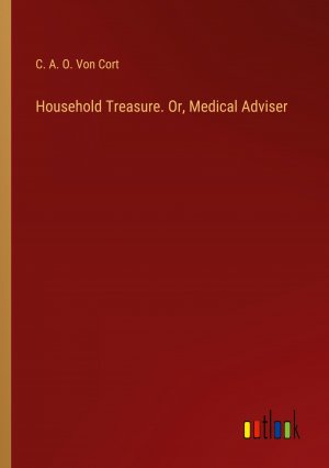 Household Treasure. Or, Medical Adviser / C. A. O. von Cort / Taschenbuch / Paperback / Englisch / 2024 / Outlook Verlag / EAN 9783385459540