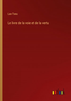 Le livre de la voie et de la vertu / Lao-Tseu / Taschenbuch / Paperback / Französisch / 2024 / Outlook Verlag / EAN 9783385054295