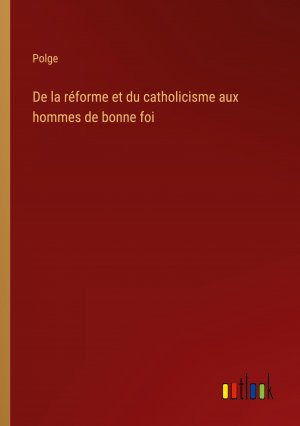 De la réforme et du catholicisme aux hommes de bonne foi / Polge / Taschenbuch / Paperback / Französisch / 2024 / Outlook Verlag / EAN 9783385054080