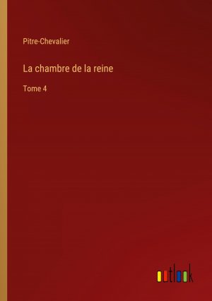 La chambre de la reine / Tome 4 / Pitre-Chevalier / Taschenbuch / Paperback / Französisch / 2024 / Outlook Verlag / EAN 9783385053847