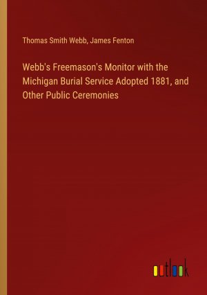 Webb's Freemason's Monitor with the Michigan Burial Service Adopted 1881, and Other Public Ceremonies / Thomas Smith Webb (u. a.) / Taschenbuch / Paperback / Englisch / 2024 / Outlook Verlag