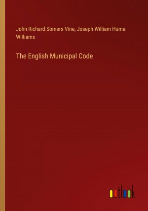 The English Municipal Code / John Richard Somers Vine (u. a.) / Taschenbuch / Paperback / Englisch / 2024 / Outlook Verlag / EAN 9783385465329