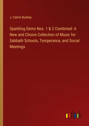 Sparkling Gems Nos. 1 & 2 Combined: A New and Choice Collection of Music for Sabbath Schools, Temperance, and Social Meetings / J. Calvin Bushey / Taschenbuch / Paperback / Englisch / 2024