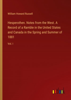 Hesperothen. Notes from the West. A Record of a Ramble in the United States and Canada in the Spring and Summer of 1881 / Vol. I / William Howard Russell / Taschenbuch / Paperback / Englisch / 2024