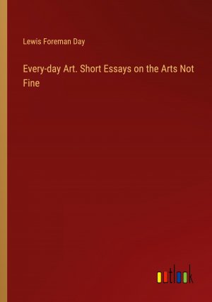 Every-day Art. Short Essays on the Arts Not Fine / Lewis Foreman Day / Taschenbuch / Paperback / Englisch / 2024 / Outlook Verlag / EAN 9783385462984