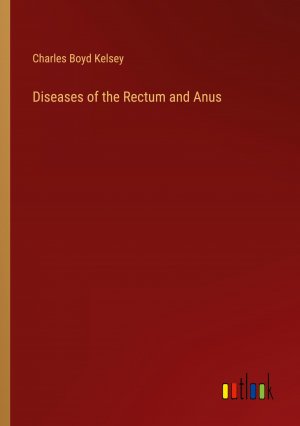 Diseases of the Rectum and Anus / Charles Boyd Kelsey / Taschenbuch / Paperback / Englisch / 2024 / Outlook Verlag / EAN 9783385462489