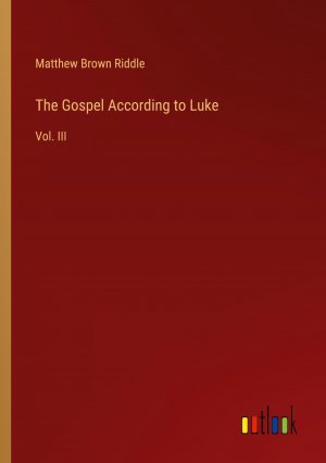 The Gospel According to Luke / Vol. III / Matthew Brown Riddle / Taschenbuch / Paperback / Englisch / 2024 / Outlook Verlag / EAN 9783385465688