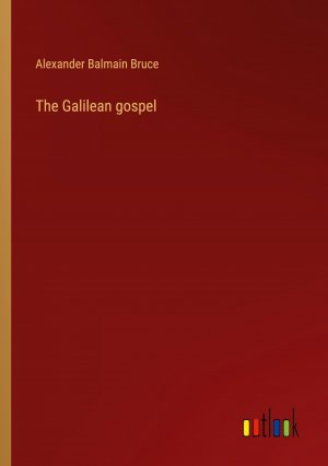 The Galilean gospel / Alexander Balmain Bruce / Taschenbuch / Paperback / Englisch / 2024 / Outlook Verlag / EAN 9783385465565