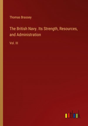 The British Navy. Its Strength, Resources, and Administration / Vol. III / Thomas Brassey / Taschenbuch / Paperback / Englisch / 2024 / Outlook Verlag / EAN 9783385482548