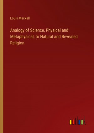 Analogy of Science, Physical and Metaphysical, to Natural and Revealed Religion / Louis Mackall / Taschenbuch / Paperback / Englisch / 2024 / Outlook Verlag / EAN 9783385487116