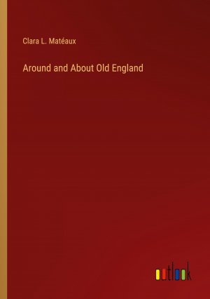 Around and About Old England / Clara L. Matéaux / Taschenbuch / Paperback / Englisch / 2024 / Outlook Verlag / EAN 9783385487772