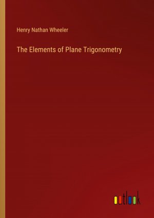 The Elements of Plane Trigonometry / Henry Nathan Wheeler / Taschenbuch / Paperback / Englisch / 2024 / Outlook Verlag / EAN 9783385495623