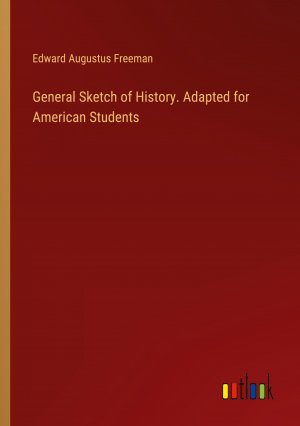 General Sketch of History. Adapted for American Students / Edward Augustus Freeman / Taschenbuch / Paperback / Englisch / 2024 / Outlook Verlag / EAN 9783385500372