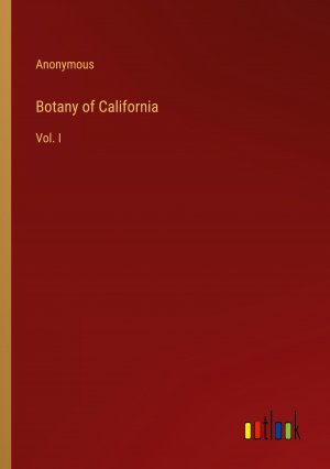 Botany of California / Vol. I / Anonymous / Taschenbuch / Paperback / Englisch / 2024 / Outlook Verlag / EAN 9783385498426