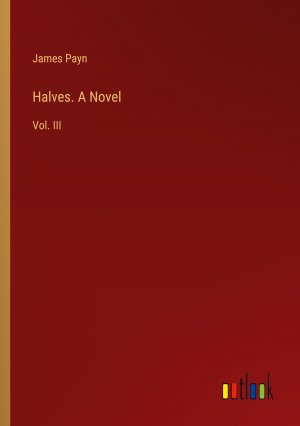 Halves. A Novel / Vol. III / James Payn / Taschenbuch / Paperback / Englisch / 2024 / Outlook Verlag / EAN 9783385507777